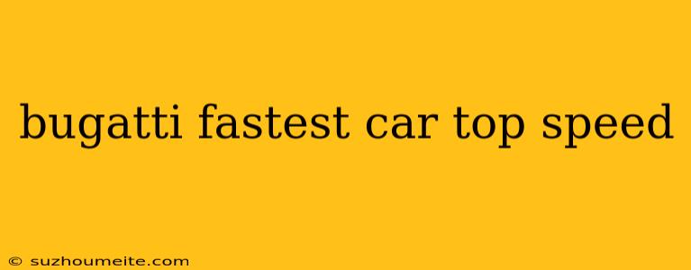 Bugatti Fastest Car Top Speed