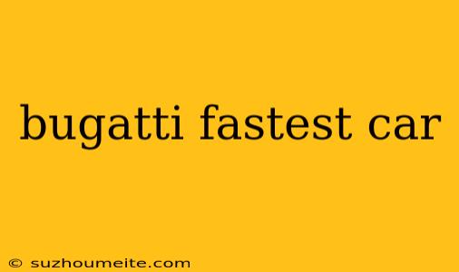 Bugatti Fastest Car