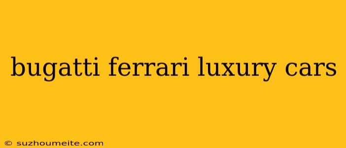 Bugatti Ferrari Luxury Cars