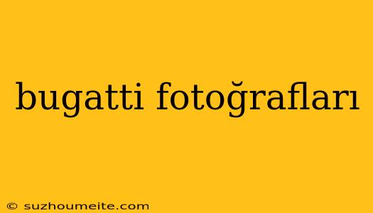 Bugatti Fotoğrafları