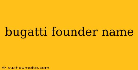 Bugatti Founder Name