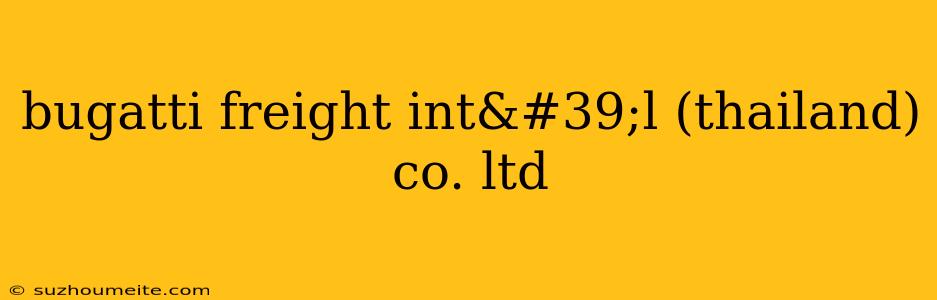 Bugatti Freight Int'l (thailand) Co. Ltd