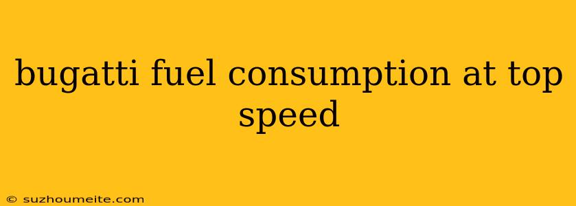 Bugatti Fuel Consumption At Top Speed