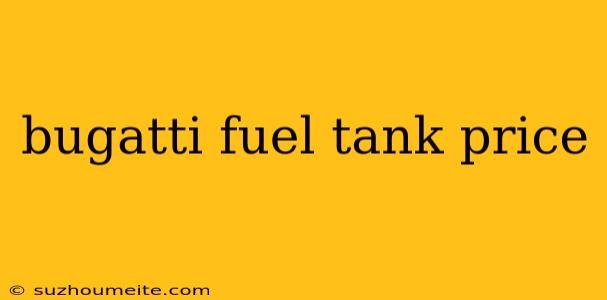 Bugatti Fuel Tank Price