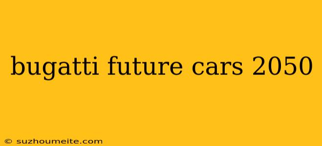 Bugatti Future Cars 2050