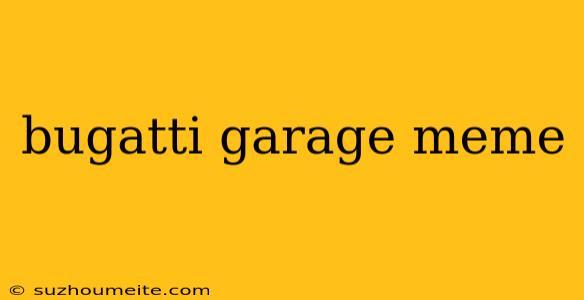 Bugatti Garage Meme