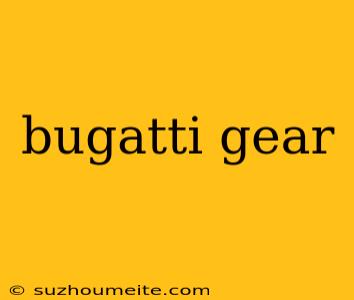 Bugatti Gear