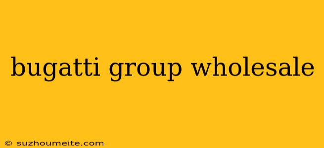 Bugatti Group Wholesale