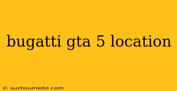 Bugatti Gta 5 Location