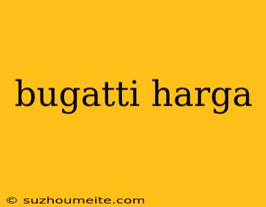 Bugatti Harga