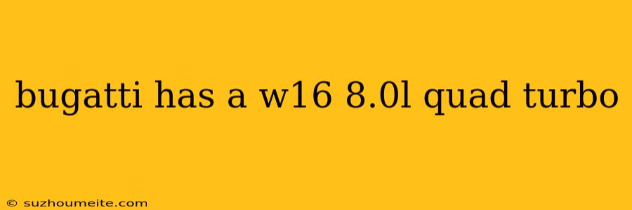 Bugatti Has A W16 8.0l Quad Turbo