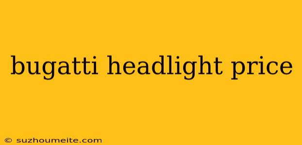 Bugatti Headlight Price