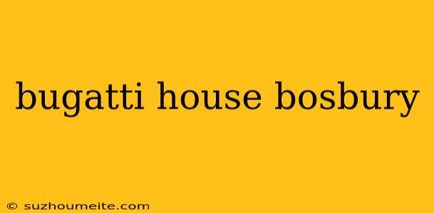 Bugatti House Bosbury