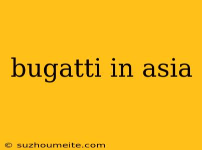 Bugatti In Asia