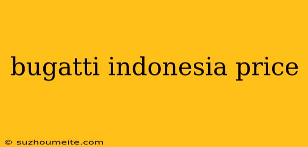 Bugatti Indonesia Price