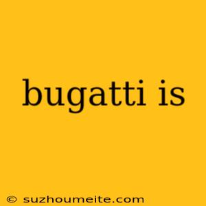 Bugatti Is