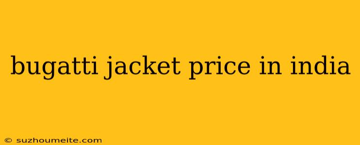 Bugatti Jacket Price In India