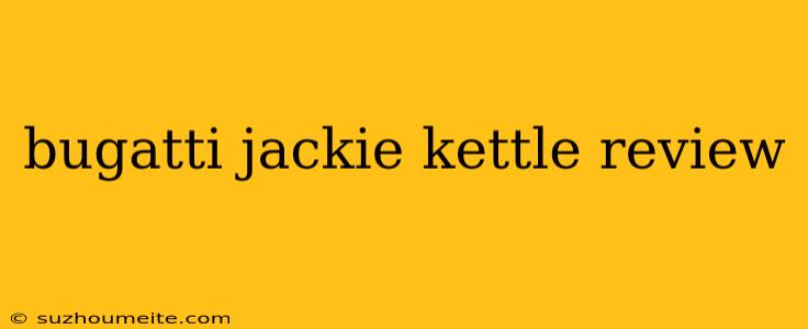 Bugatti Jackie Kettle Review