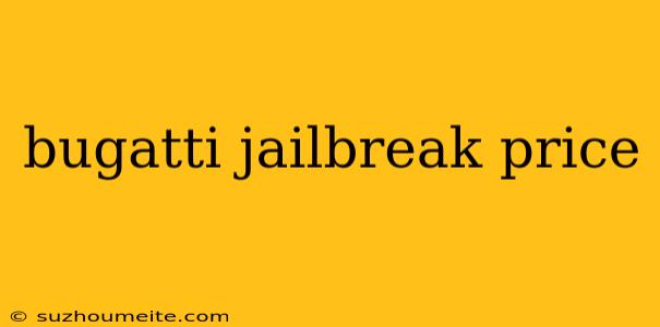 Bugatti Jailbreak Price