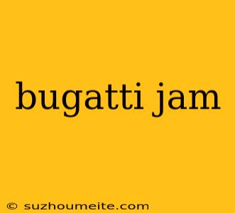 Bugatti Jam