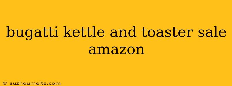 Bugatti Kettle And Toaster Sale Amazon