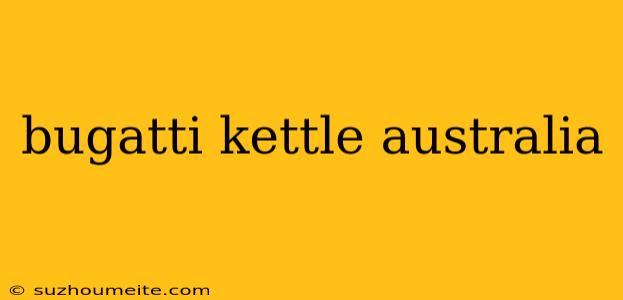 Bugatti Kettle Australia