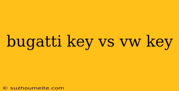 Bugatti Key Vs Vw Key