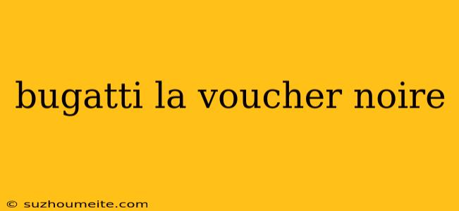 Bugatti La Voucher Noire