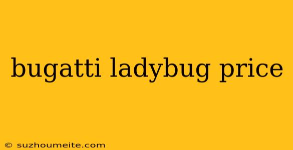 Bugatti Ladybug Price