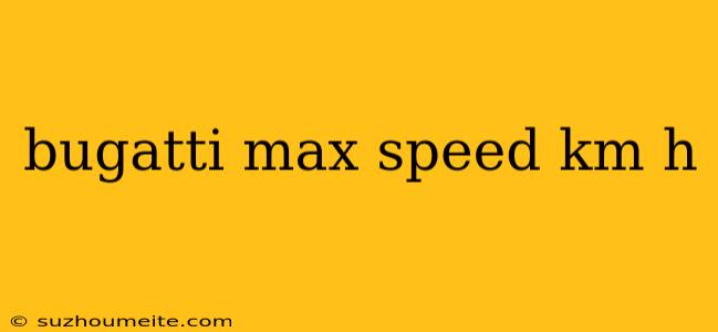 Bugatti Max Speed Km H