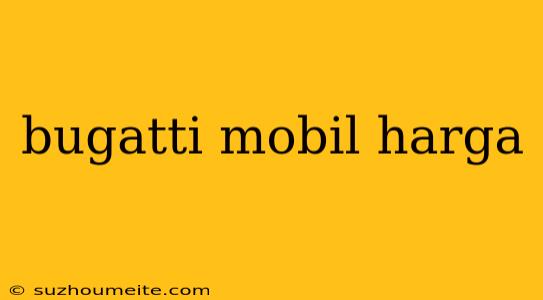 Bugatti Mobil Harga