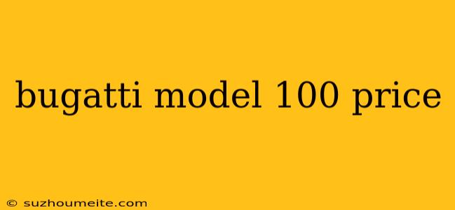 Bugatti Model 100 Price