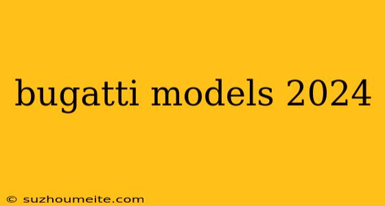 Bugatti Models 2024