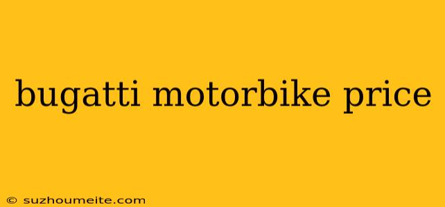 Bugatti Motorbike Price