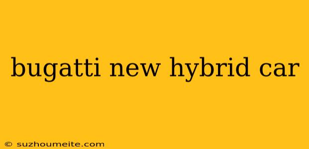 Bugatti New Hybrid Car