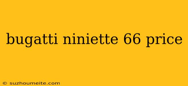 Bugatti Niniette 66 Price