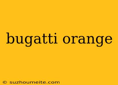 Bugatti Orange