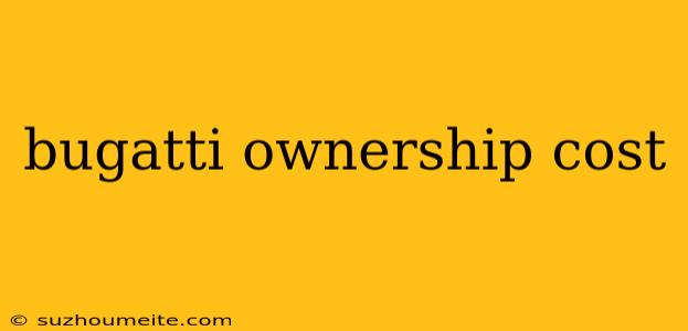 Bugatti Ownership Cost