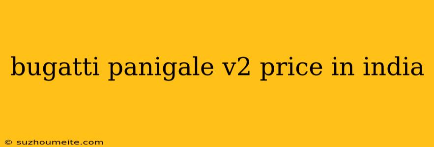 Bugatti Panigale V2 Price In India