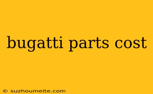 Bugatti Parts Cost