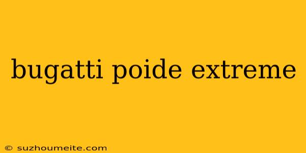 Bugatti Poide Extreme