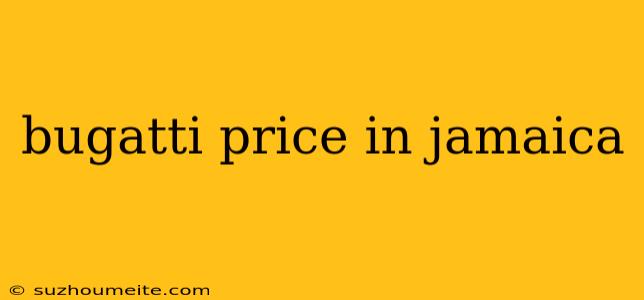 Bugatti Price In Jamaica