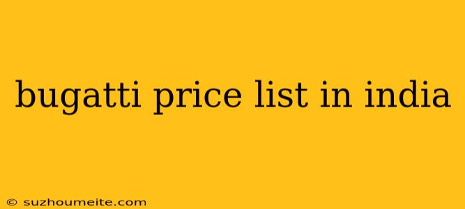 Bugatti Price List In India