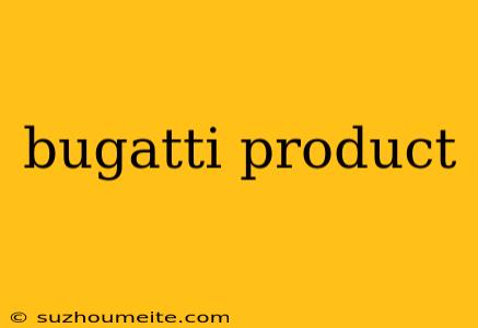 Bugatti Product