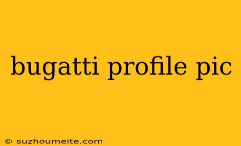 Bugatti Profile Pic