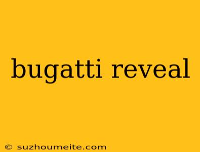 Bugatti Reveal