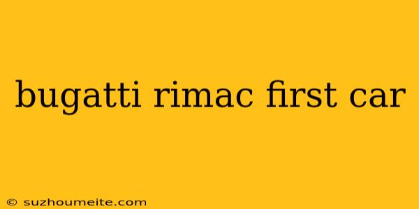 Bugatti Rimac First Car