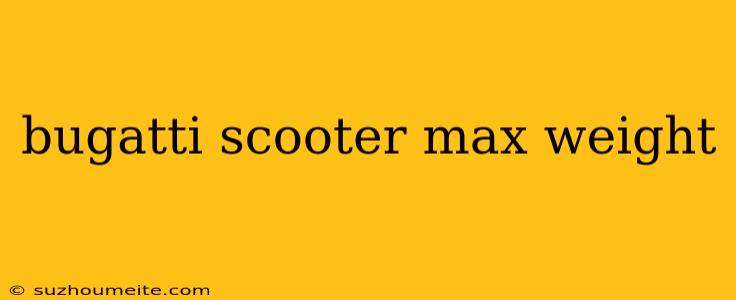 Bugatti Scooter Max Weight