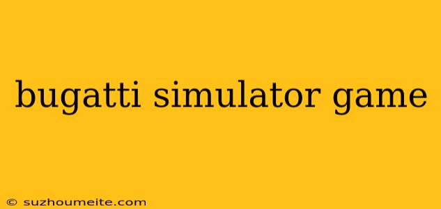 Bugatti Simulator Game