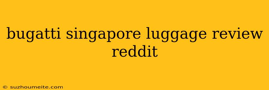 Bugatti Singapore Luggage Review Reddit